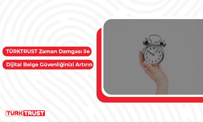 TÜRKTRUST Zaman Damgası ile Dijital Belge Güvenliğinizi Artırın!